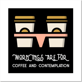 Mornings Are For Coffee And Contemplation Posters and Art